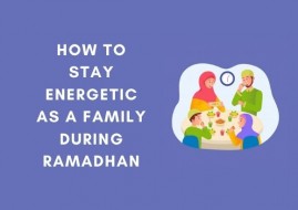 Maintaining Your Family’s Energy Levels During Ramadhan