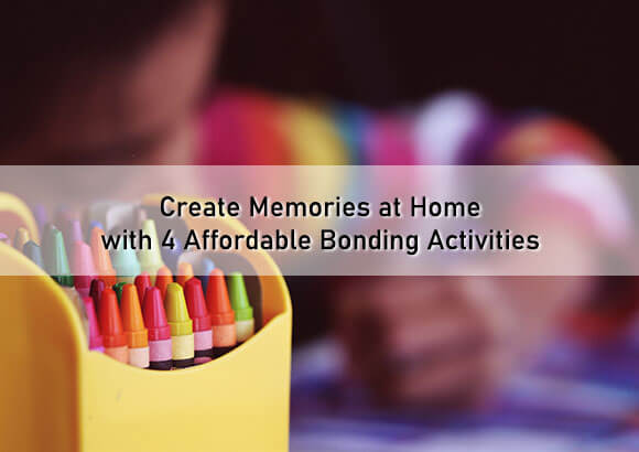 Create Memories at Home with 4 Affordable Bonding Activities