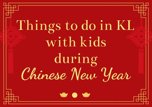 Things to do in KL with kids during Chinese New Year