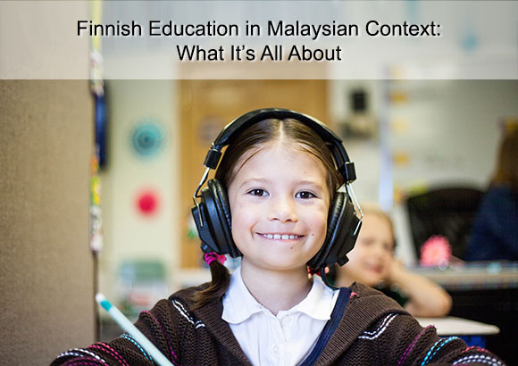 Finnish Education In A Malaysian Context : What All It Is About