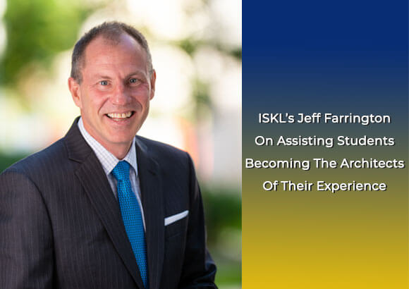 ISKL’s Jeff Farrington On Assisting Students Becoming The Architects Of Their Experience